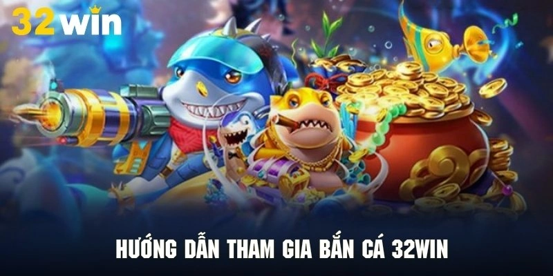 Hướng dẫn các bước tối ưu để tham gia bắn cá 32WIN Hướng dẫn các bước tối ưu để tham gia bắn cá 32WIN