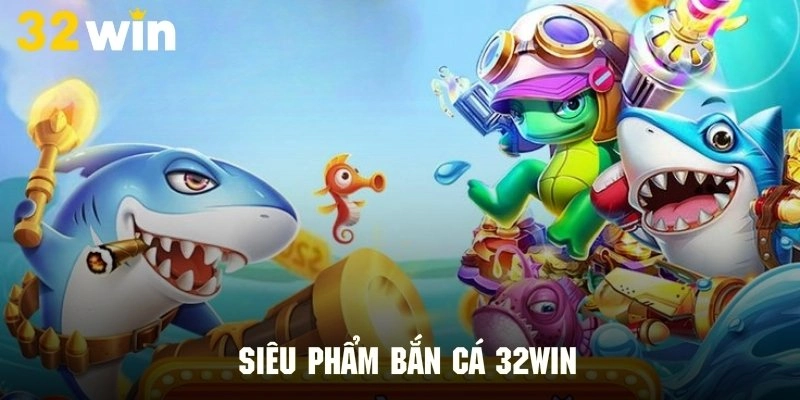 Khám phá tựa game săn cá đổi thưởng tại nhà cái 32WIN Khám phá tựa game săn cá đổi thưởng tại nhà cái 32WIN