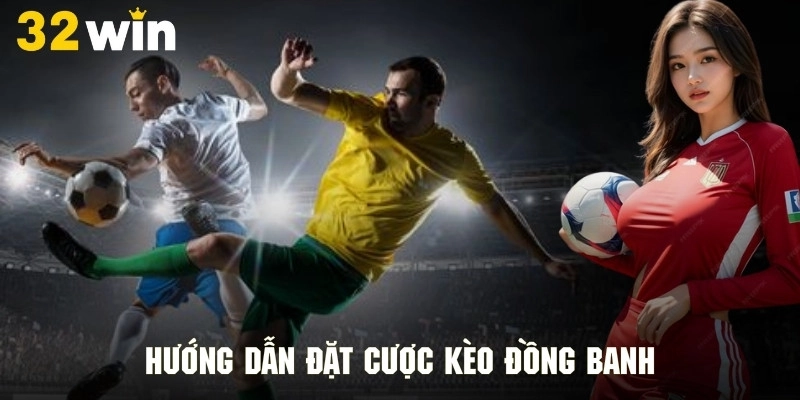 Hướng dẫn đặt cược kèo bóng đá đồng banh nhà cái 32WIN